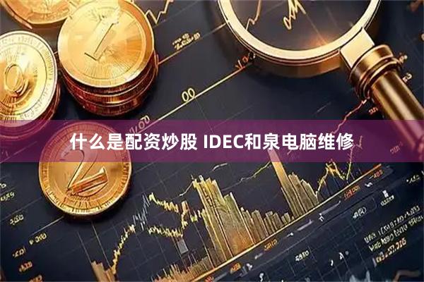 什么是配资炒股 IDEC和泉电脑维修