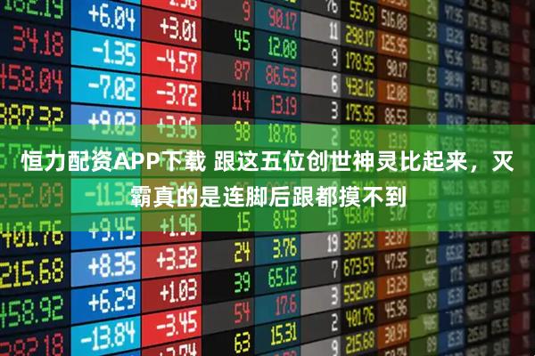恒力配资APP下载 跟这五位创世神灵比起来，灭霸真的是连脚后跟都摸不到